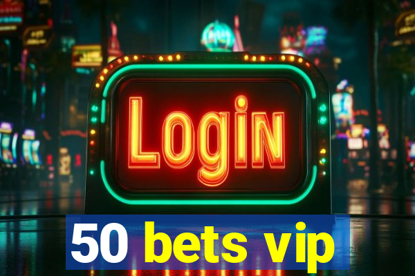 50 bets vip